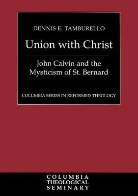 Union with Christ: John Calvin and the Mysticism of St. Bernard - Dennis E. Tamburello - cover