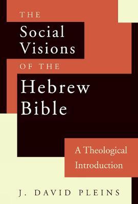 The Social Visions of the Hebrew Bible: A Theological Introduction - J. David Pleins - cover