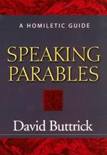 Speaking Parables: A Homiletic Guide