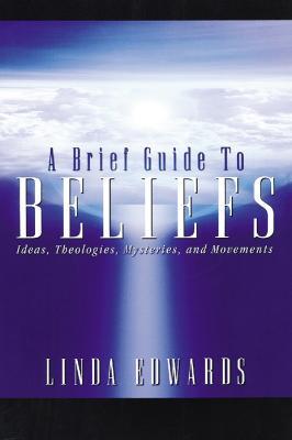 A Brief Guide to Beliefs: Ideas, Theologies, Mysteries, and Movements - Linda Edwards - cover