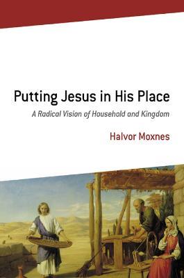 Putting Jesus in His Place: A Radical Vision of Household and Kingdom - Halvor Moxnes - cover