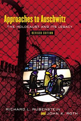 Approaches to Auschwitz, Revised Edition: The Holocaust and Its Legacy - Richard L. Rubenstein,John K. Roth - cover