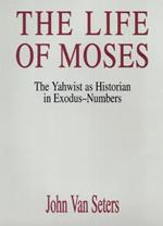 The Life of Moses: The Yahwist as Historian in Exodus--Numbers