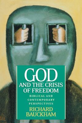 God and the Crisis of Freedom: Biblical and Contemporary Perspectives - Richard Bauckham - cover