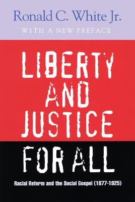 Liberty and Justice for All: Racial Reform and the Social Gospel (1877-1925) - Ronald C. White Jr. - cover