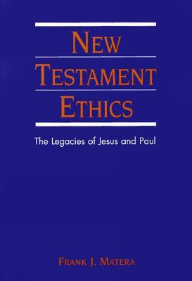 New Testament Ethics: The Legacies of Jesus and Paul - Frank J. Matera - cover