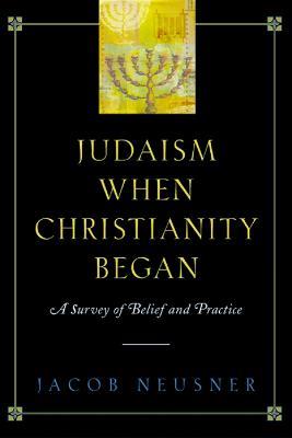 Judaism When Christianity Began: A Survey of Belief and Practice - Jacob Neusner - cover