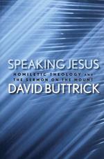 Speaking Jesus: Homiletic Theology and the Sermon on the Mount