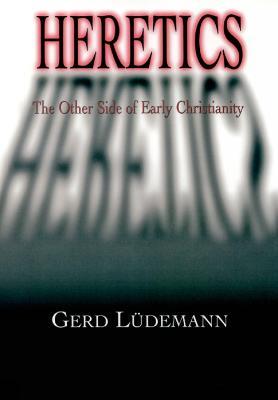 Heretics: The Other Side of Early Christianity - Gerd Ludemann - cover