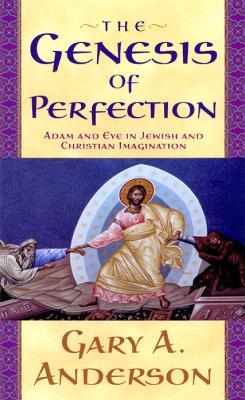 The Genesis of Perfection: Adam and Eve in Jewish and Christian Imagination - Gary A. Anderson - cover