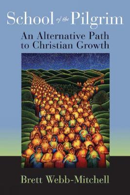 School of the Pilgrim: An Alternative Path to Christian Growth - Brett Webb-Mitchell - cover