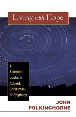 Living with Hope: A Scientist Looks at Advent, Christmas, & Epiphany - John Polkinghorne - cover