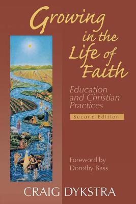 Growing in the Life of Faith, Second Edition: Education and Christian Practices - Craig Dykstra - cover