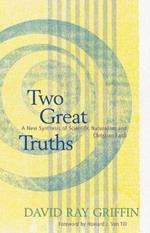 Two Great Truths: A New Synthesis of Scientific Naturalism and Christian Faith