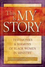 This Is My Story: Testimonies and Sermons of Black Women in Ministry