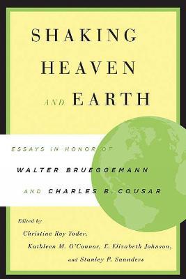 Shaking Heaven and Earth: Essays in Honor of Walter Brueggemann and Charles B. Cousar - cover
