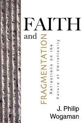 Faith and Fragmentation: Reflections on the Future of Christianity - J. Philip Wogaman - cover