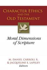 Character Ethics and the Old Testament: Moral Dimensions of Scripture
