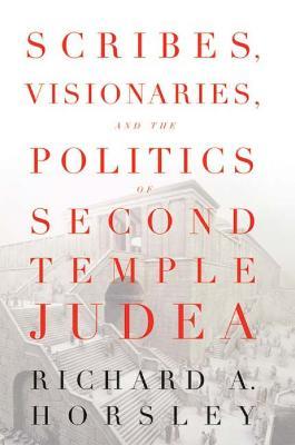 Scribes, Visionaries, and the Politics of Second Temple Judea - Richard A. Horsley - cover