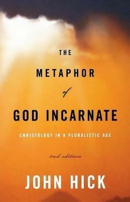The Metaphor of God Incarnate: Christology in a Pluralistic Age - John Harwood Hick - cover