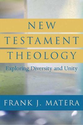 New Testament Theology: Exploring Diversity and Unity - Frank J. Matera - cover