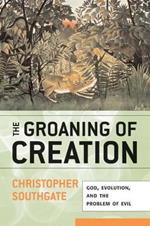 The Groaning of Creation: God, Evolution, and the Problem of Evil