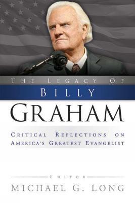 The Legacy of Billy Graham: Critical Reflections on America's Greatest Evangelist - cover