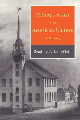 Presbyterians and American Culture: A History - Bradley J. Longfield - cover