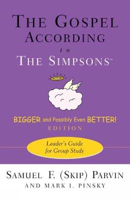 The Gospel according to The Simpsons, Bigger and Possibly Even Better! Edition: Leader's Guide for Group Study - Samuel F. (Skip) Parvin,Mark I. Pinsky - cover