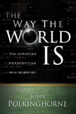 The Way the World Is: The Christian Perspective of a Scientist - John Polkinghorne - cover