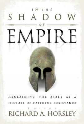 In the Shadow of Empire: Reclaiming the Bible as a History of Faithful Resistance - cover