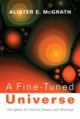 A Fine-Tuned Universe: The Quest for God in Science and Theology - Alister E. McGrath - cover