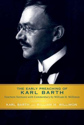 The Early Preaching of Karl Barth: Fourteen Sermons with Commentary by William H. Willimon - Karl Barth,William H. Willimon - cover