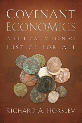 Covenant Economics: A Biblical Vision of Justice for All - Richard A. Horsley - cover