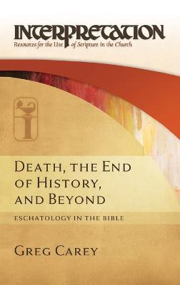 Death, the End of History, and Beyond: Eschatology in the Bible - Greg Carey - cover