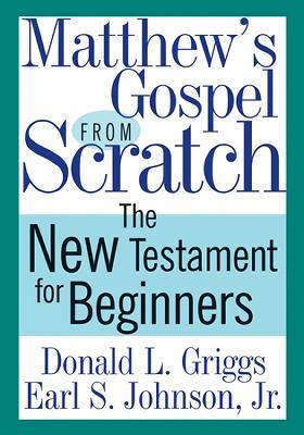 Matthew's Gospel from Scratch: The New Testament for Beginners - Donald L. Griggs,Earl S. Johnson - cover