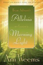 From Advent's Alleluia to Easter's Morning Light: Poetry for Worship, Study, and Devotion