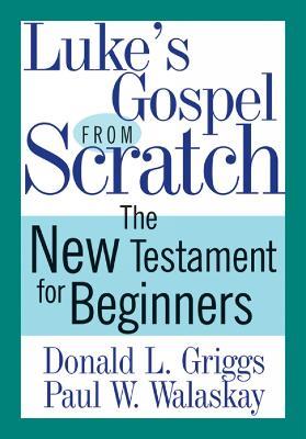 Luke's Gospel from Scratch: The New Testament for Beginners - Donald L. Griggs,Paul W. Walaskay - cover