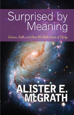 Surprised by Meaning: Science, Faith, and How We Make Sense of Things - Alister E. McGrath - cover