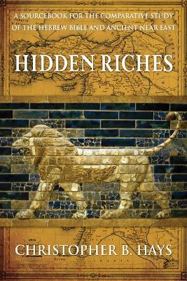 Hidden Riches: A Sourcebook for the Comparative Study of the Hebrew Bible and Ancient Near East - Christopher B. Hays - cover