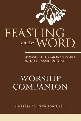 Feasting on the Word Worship Companion: Liturgies for Year B, Volume 1 - cover