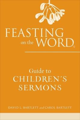 Feasting on the Word Guide to Children's Sermons - David L. Bartlett,Carol Bartlett - cover