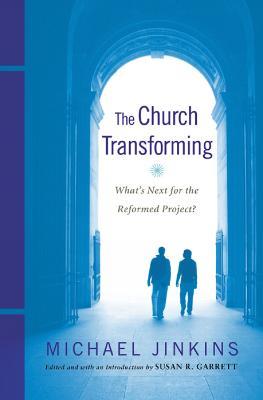 The Church Transforming: What's Next for the Reformed Project? - Michael Jinkins - cover