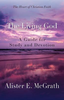 The Living God: A Guide for Study and Devotion - Alister E. McGrath - cover
