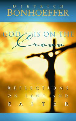 God Is on the Cross: Reflections on Lent and Easter - Dietrich Bonhoeffer - cover