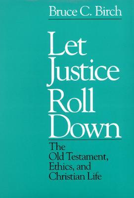 Let Justice Roll Down: The Old Testament, Ethics, and Christian Life - Bruce C. Birch - cover