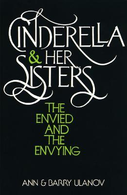 Cinderella and Her Sisters: The Envied and the Envying - Ann Belford Ulanov,Barry Ulanov - cover