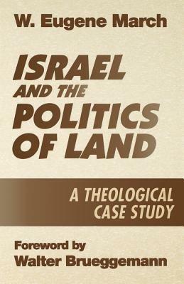 Israel and the Politics of Land: A Theological Case Study - W. Eugene March - cover