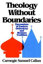 Theology without Boundaries: Encounters of Eastern Orthodoxy and Western Tradition