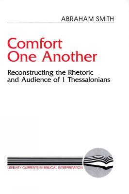 Comfort One Another: Resconstructing the Rhetoric and Audience of 1 Thessalonians - Abraham Smith - cover